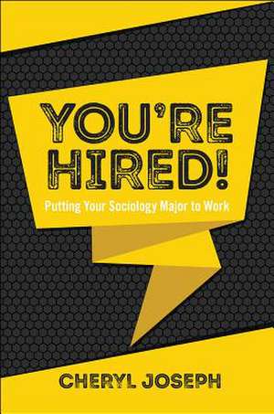 You`re Hired! – Putting Your Sociology Major to Work de Cheryl Joseph