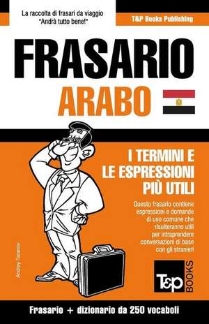 Frasario Italiano-Arabo Egiziano e mini dizionario da 250 vocaboli de Andrey Taranov