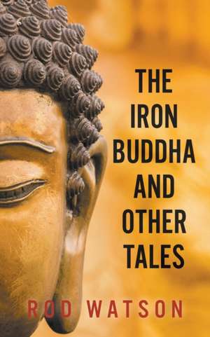 The Iron Buddha and Other Tales de Watson, Rod