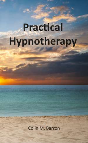 Practical Hypnotherapy de Colin M. Barron