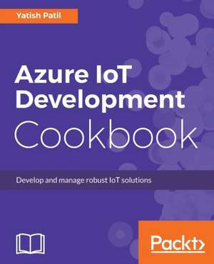 Azure IoT Development Cookbook de Yatish Patil