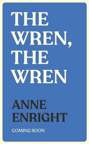 The Wren, The Wren de Anne Enright