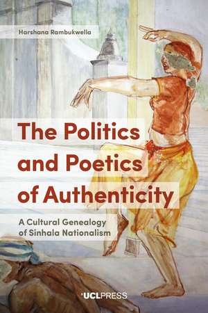 Politics and Poetics of Authenticity: A Cultural Genealogy of Sinhala Nationalism de Harshana Rambukwella