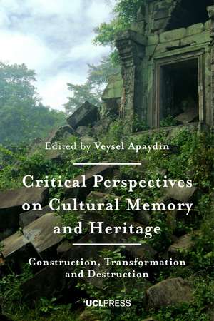 Critical Perspectives on Cultural Memory and Heritage: Construction, Transformation and Destruction de Veysel Apaydin