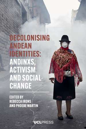 Decolonising Andean Identities: Andinxs, Activism and Social change de Rebecca Irons