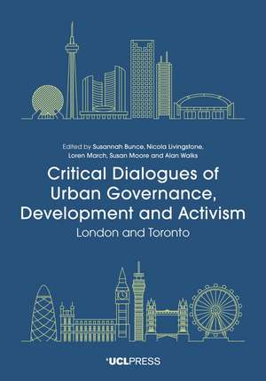 Critical Dialogues of Urban Governance, Development and Activism: London and Toronto de Susannah Bunce