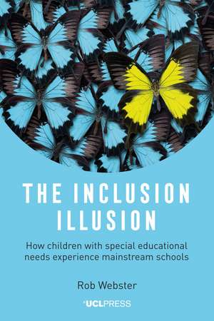 The Inclusion Illusion: How Children with Special Educational Needs Experience Mainstream Schools de Rob Webster