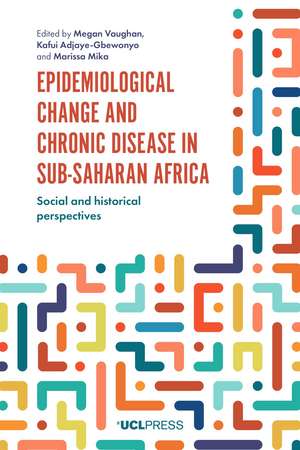 Epidemiological Change and Chronic Disease in Sub-Saharan Africa: Social and Historical Perspectives de Megan Vaughan