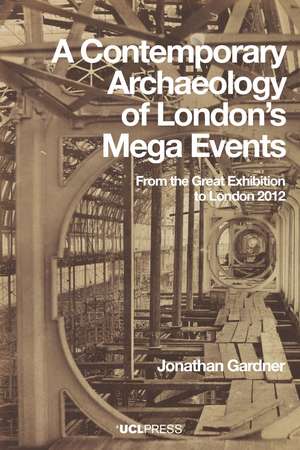 A Contemporary Archaeology of London's Mega Events: From the Great Exhibition to London 2012 de Jonathan Gardner