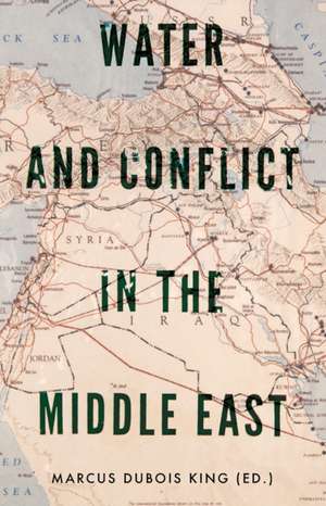 Water and Conflict in the Middle East de Marcus Dubois King