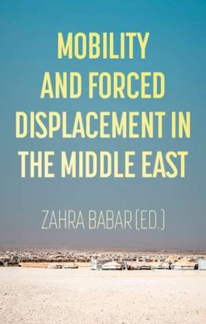 Mobility and Forced Displacement in the Middle East de Zahra Babar