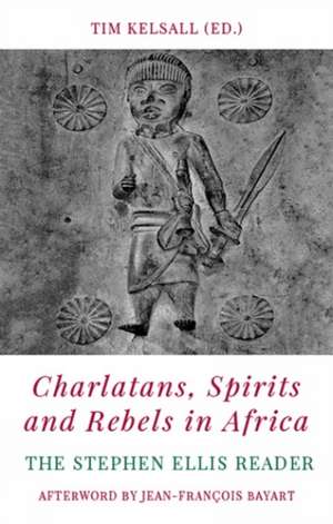 Charlatans, Spirits and Rebels in Africa de Tim Kelsall