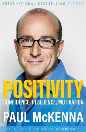 Positivity Now: Confidence, Resilience, Motivation de Paul Mckenna