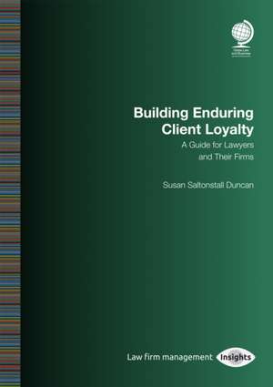 Building Enduring Client Loyalty: A Guide for Lawyers and Their Firms de Susan Saltonstall Duncan