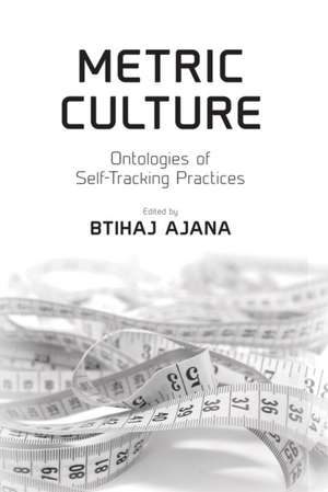 Metric Culture – Ontologies of Self–Tracking Practices de Btihaj Ajana