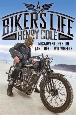 A Biker's Life de Henry Cole