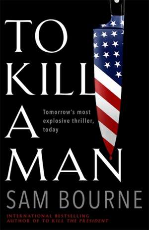 To Kill a Man de Sam Bourne