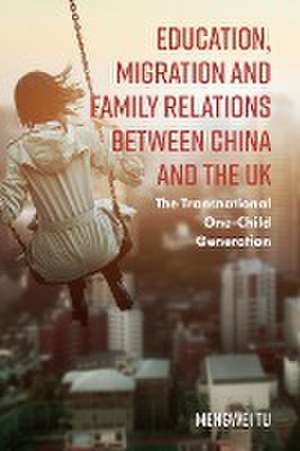 Education, Migration and Family Relations Betwee – The Transnational One–Child Generation de Mengwei Tu