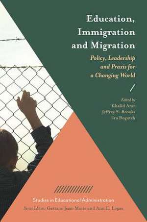 Education, Immigration and Migration – Policy, Leadership and Praxis for a Changing World de Khalid Arar