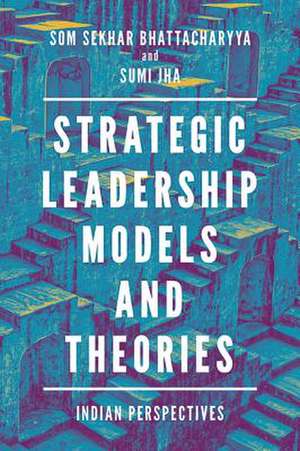 Strategic Leadership Models and Theories – Indian Perspectives de Som Sekhar Bhattach