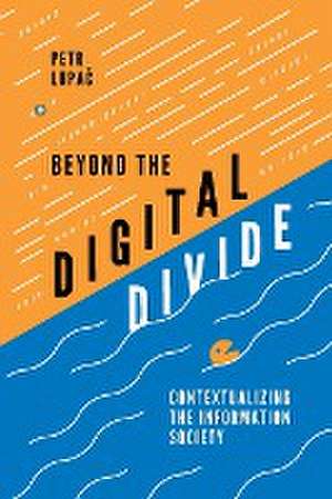 Beyond the Digital Divide – Contextualizing the Information Society de Petr Lupac