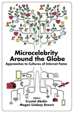 Microcelebrity Around the Globe – Approaches to Cultures of Internet Fame de Crystal Abidin