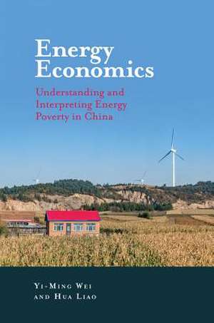 Energy Economics – Understanding and Interpreting Energy Poverty in China de Yi–ming Wei