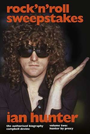 Rock 'n' Roll Sweepstakes: The Authorised Biography of Ian Hunter (Volume 2) de Campbell Devine