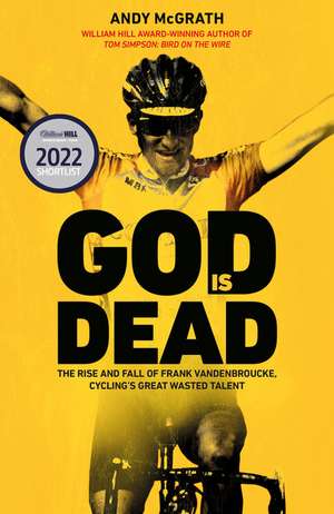 God is Dead: The Rise and Fall of Frank Vandenbroucke, Cycling's Great Wasted Talent de Andy Mcgrath