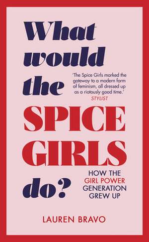 What Would the Spice Girls Do?: How the Girl Power Generation Grew Up de Lauren Bravo