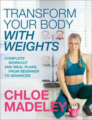 Transform Your Body With Weights de Chloe Madeley