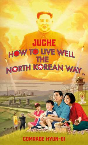 Juche - How to Live Well the North Korean Way de Oliver Grant