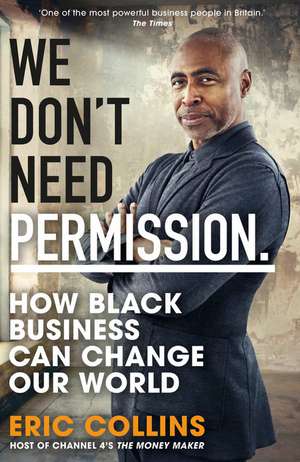 We Don't Need Permission: How Black Business Can Change Our World de Eric Collins