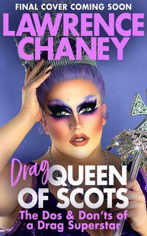 (Drag) Queen of Scots: The DOS and Don'ts of a Drag Superstar de Lawrence Chaney