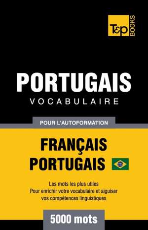 Portugais Vocabulaire - Français-Portugais Brésilien - pour l'autoformation - 5000 mots de Andrey Taranov