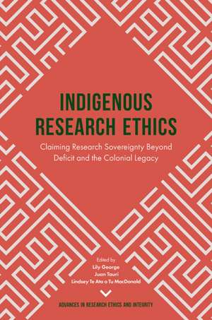 Indigenous Research Ethics – Claiming Research Sovereignty Beyond Deficit and the Colonial Legacy: Claiming Research Sovereignty Beyond Deficit and the Colonial Legacy de Lily George