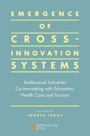 Emergence of Cross–innovation Systems – Audiovisual Industries Co–innovating with Education, Health Care and Tourism de Indrek Ibrus