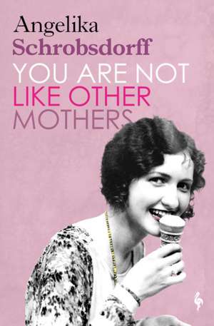 You Are Not Like Other Mothers de Angelika Schrobsdorff