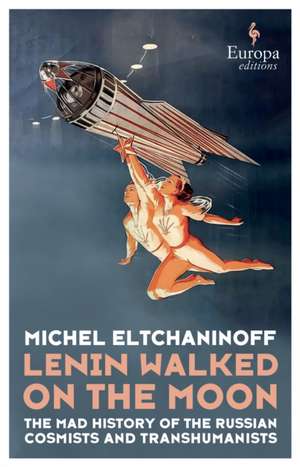 Lenin Walked on the Moon de Michel Eltchaninoff