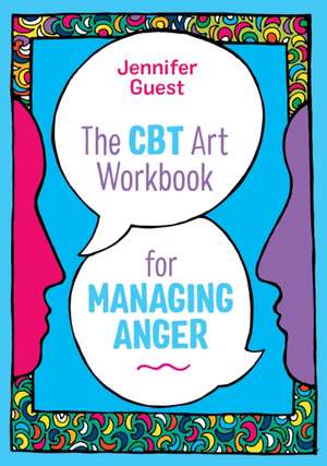 The CBT Art Workbook for Managing Anger de Jennifer Guest