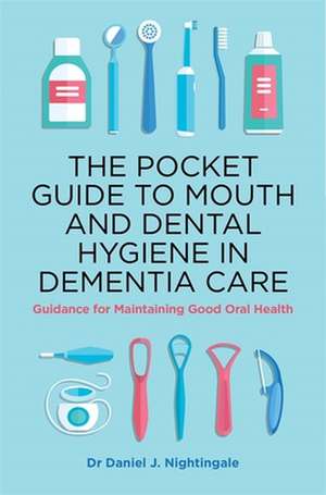 The Pocket Guide to Mouth and Dental Hygiene in Dementia Care de Daniel Nightingale