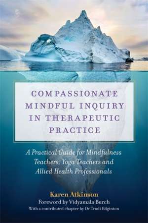 Compassionate Mindful Inquiry in Therapeutic Practice de Karen Atkinson