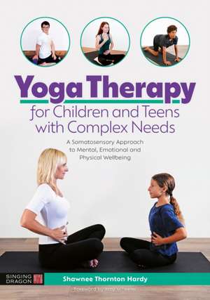 Yoga Therapy for Children and Teens with Complex Needs de Shawnee Thornton Thornton Hardy