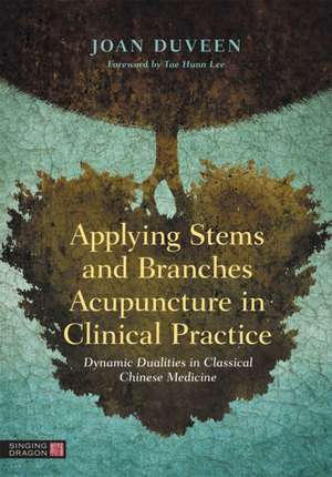 Applying Stems and Branches Acupuncture in Clinical Practice de Joan Duveen