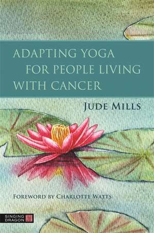 Adapting Yoga for People Living with Cancer de Jude Mills