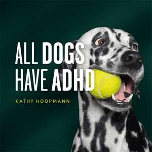 All Dogs Have ADHD de Kathy Hoopmann