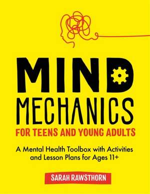 Mind Mechanics for Teens and Young Adults de Sarah Rawsthorn