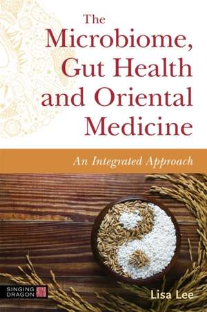 The Microbiome, Gut Health and Oriental Medicine de Lisa Lee