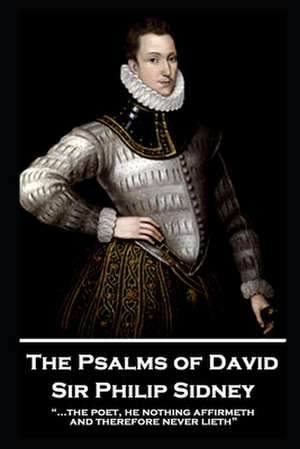 Sir Philip Sidney - The Psalms of David: "...the poet, he nothing affirmeth, and therefore never lieth" de Philip Sidney