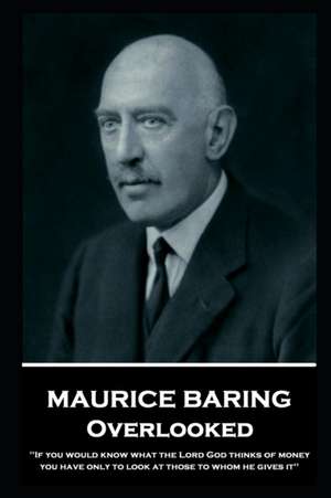 Maurice Baring - Overlooked: 'If you would know what the Lord God thinks of money, you have only to look at those to whom he gives it'' de Maurice Baring